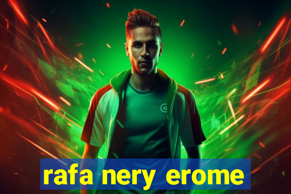 rafa nery erome